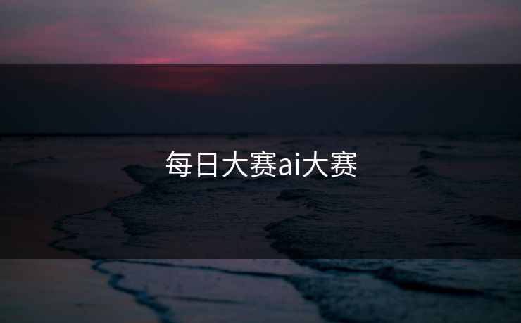 每日大赛ai大赛
